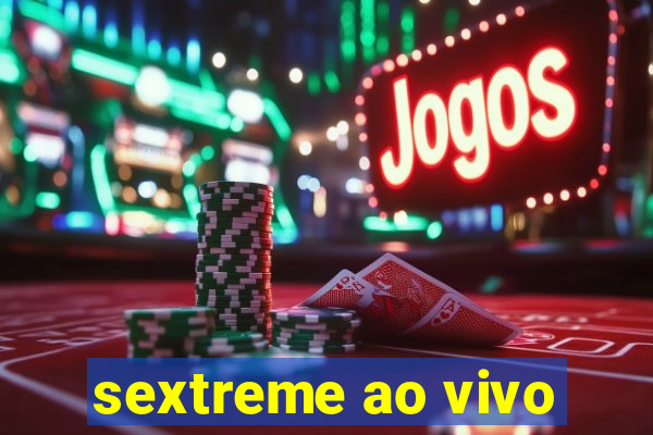 sextreme ao vivo